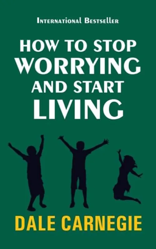 How to Stop Worrying and Start Living